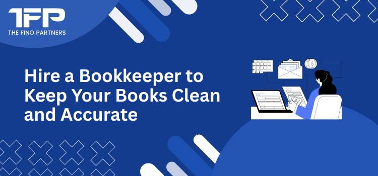 Hire a Bookkeeper to Keep Your Books Clean and Accurate